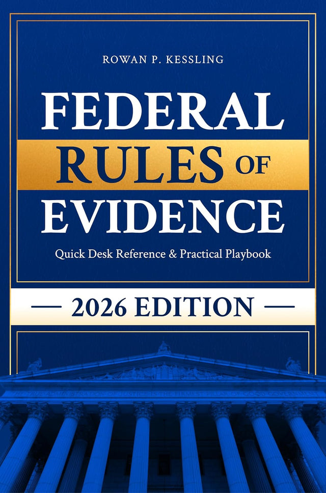 Federal Rules of Evidence, 2026 Edition: Quick Desk Reference + Practical Playbook with Cross-Refs, Objection Scripts, Checklists & Practice Q&A