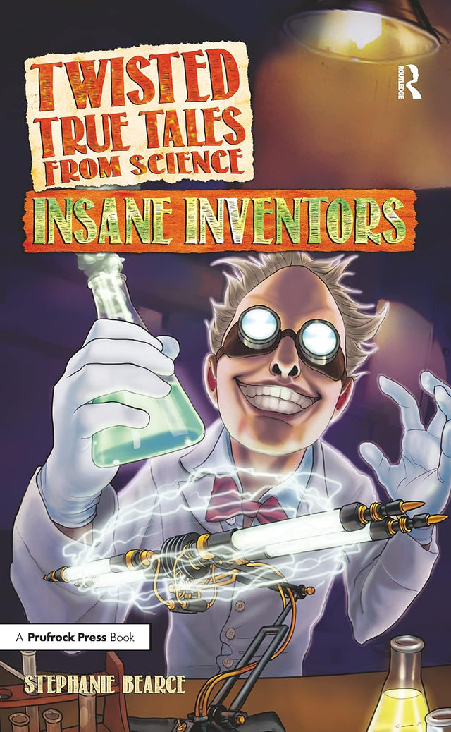 Twisted True Tales From Science: Insane Inventors