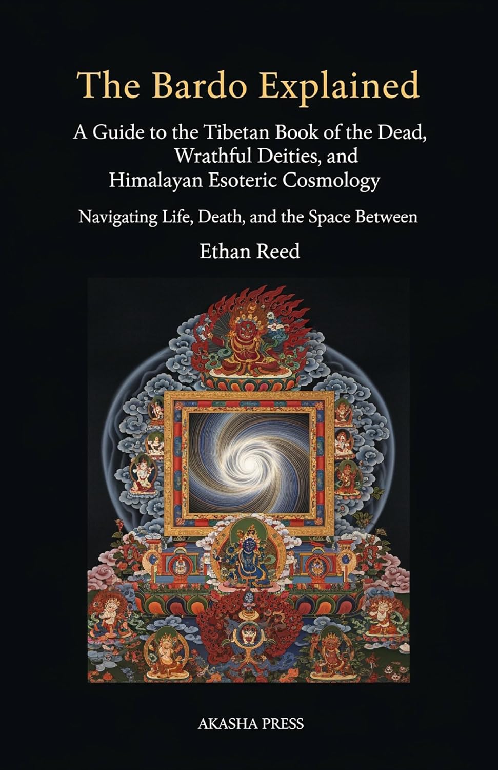 The Bardo Explained: A Guide to the Tibetan Book of the Dead, Wrathful Deities, and Himalayan Esoteric Cosmology: Navigating Life, Death, and the Space Between