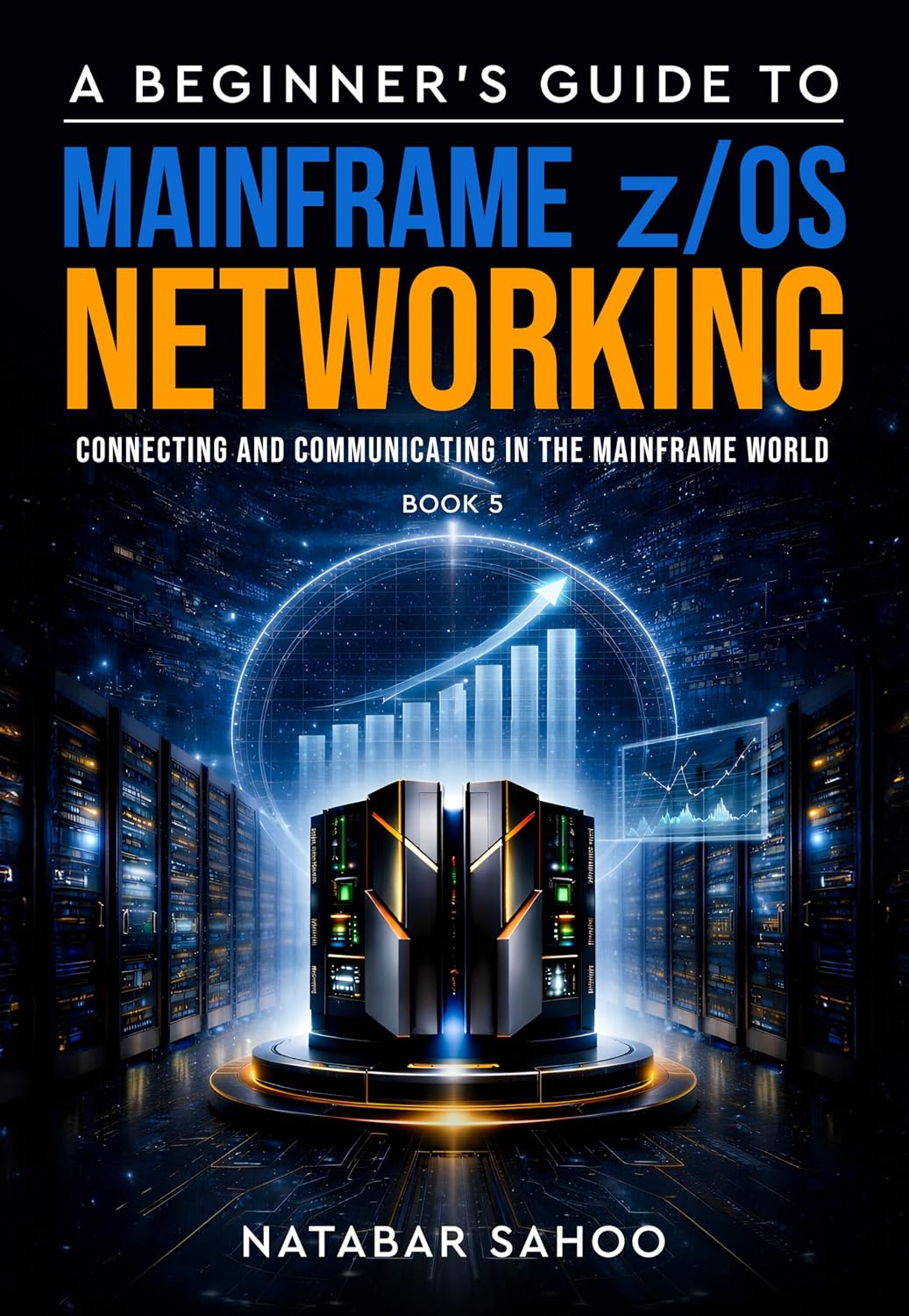 A Beginner’s Guide to Mainframe z/OS Networking - Connecting and Communicating in the Mainframe World - Book 5