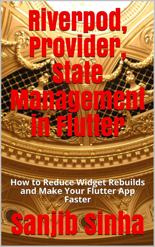 Riverpod, Provider, State Management in Flutter: How to Reduce Widget Rebuilds and Make Your Flutter App Faster (Flutter, Dart and Algorithm Book 2)