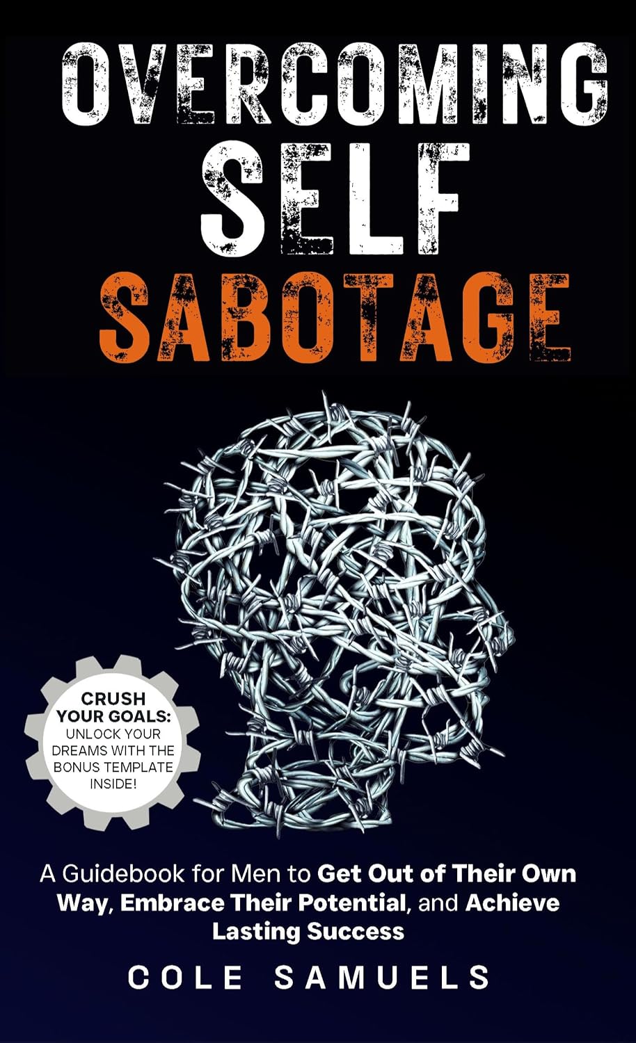 Overcoming Self Sabotage: A Guidebook for Men to Get Out of Their Own Way, Embrace Their Potential, and Achieve Lasting Success (Victory Over Self: Mastering the Art of Personal Growth)