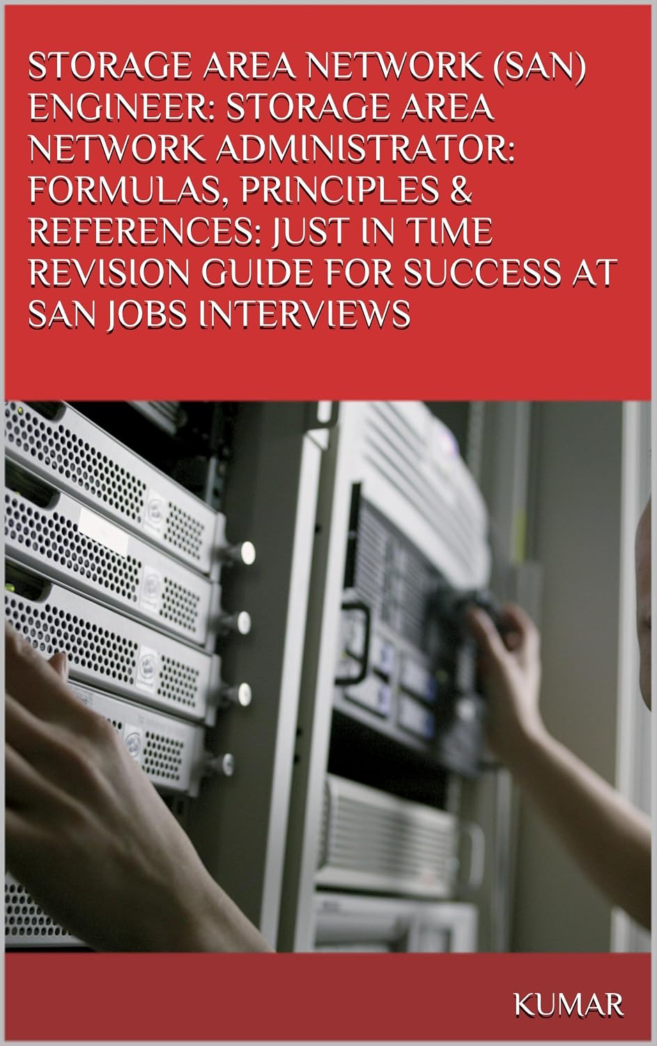 STORAGE AREA NETWORK (SAN) ENGINEER: STORAGE AREA NETWORK ADMINISTRATOR: FORMULAS, PRINCIPLES & REFERENCES: JUST IN TIME REVISION GUIDE FOR SUCCESS AT SAN JOBS INTERVIEWS