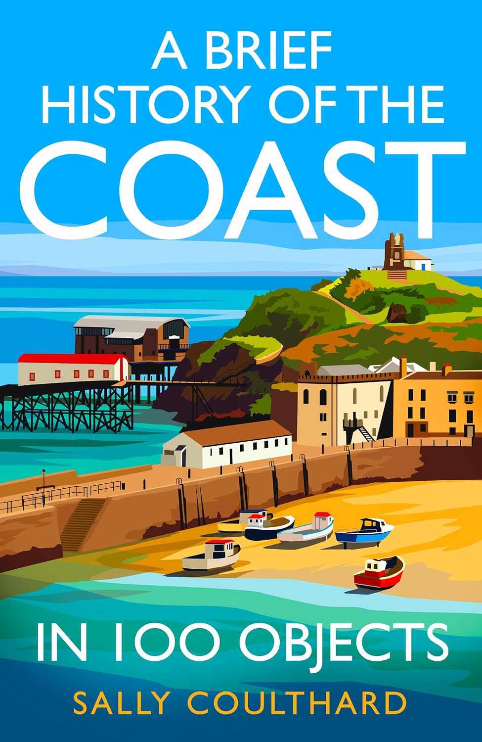 A Brief History of the Coast in 100 Objects: An illustrated history of the British coast by a leading historian