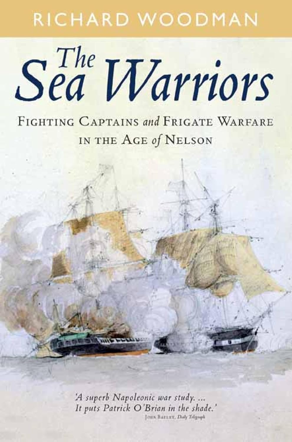 The Sea Warriors: Fighting Captains and Frigate Warfare in the Age of Nelson