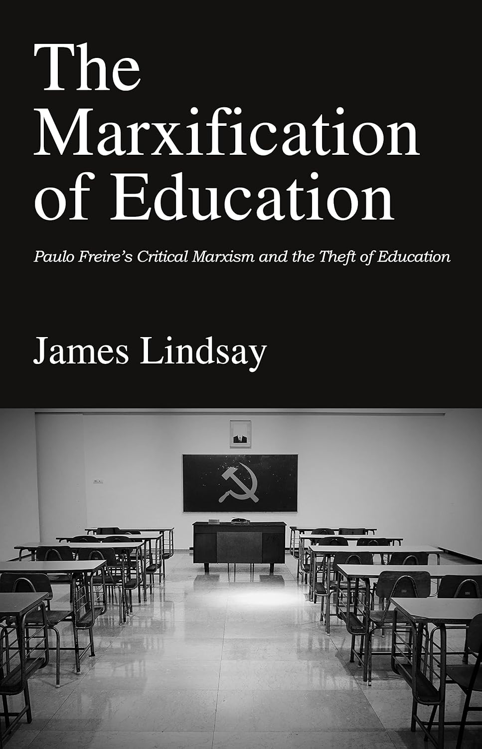 The Marxification of Education: Paulo Freire's Critical Marxism and the Theft of Education