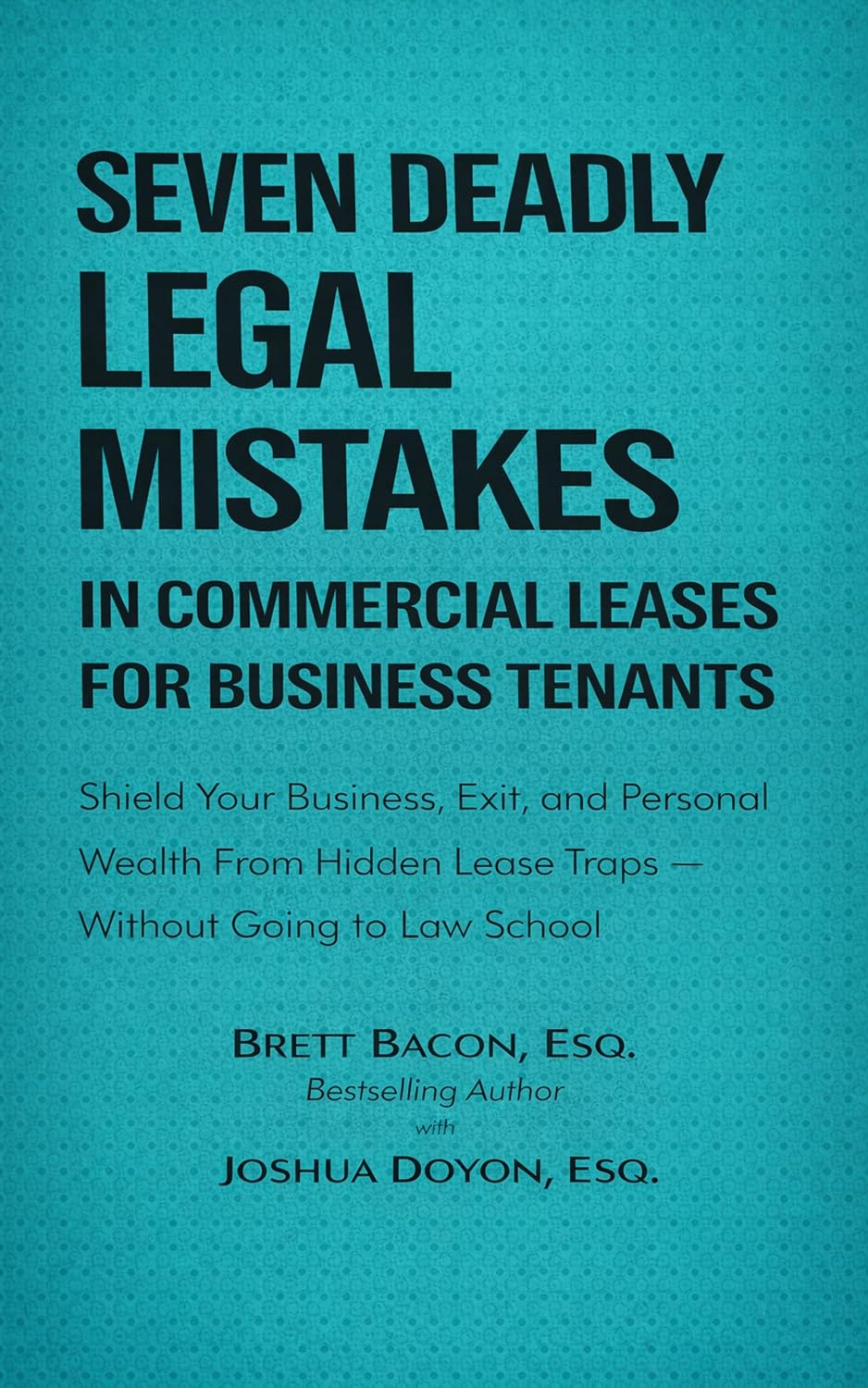 Seven Deadly Legal Mistakes in Commercial Leases for Business Tenants: Shield Your Business, Exit and Personal Wealth From Hidden Lease Traps--Without ... School (Seven Deadly Legal Mistakes Series)