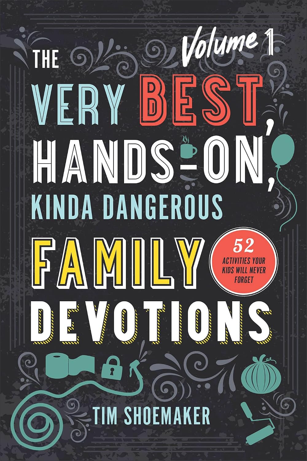 The Very Best, Hands-On, Kinda Dangerous Family Devotions, Volume 1: 52 Activities Your Kids Will Never Forget | Includes Detailed Parent Guide with Lesson Plans