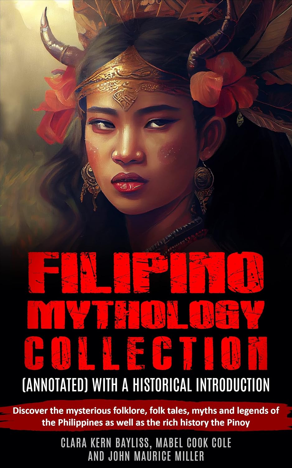 Filipino Mythology Collection (Annotated) with a Historical introduction: Discover the mysterious folklore, folk tales, myths and legends of the Philippines as well as the rich history the Pinoy