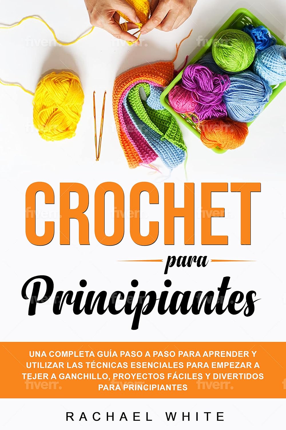 Crochet para Principiantes : Una completa guía paso a paso para aprender y utilizar las técnicas esenciales para empezar a tejer a ganchillo, proyectos ... para principiantes (Spanish Edition)