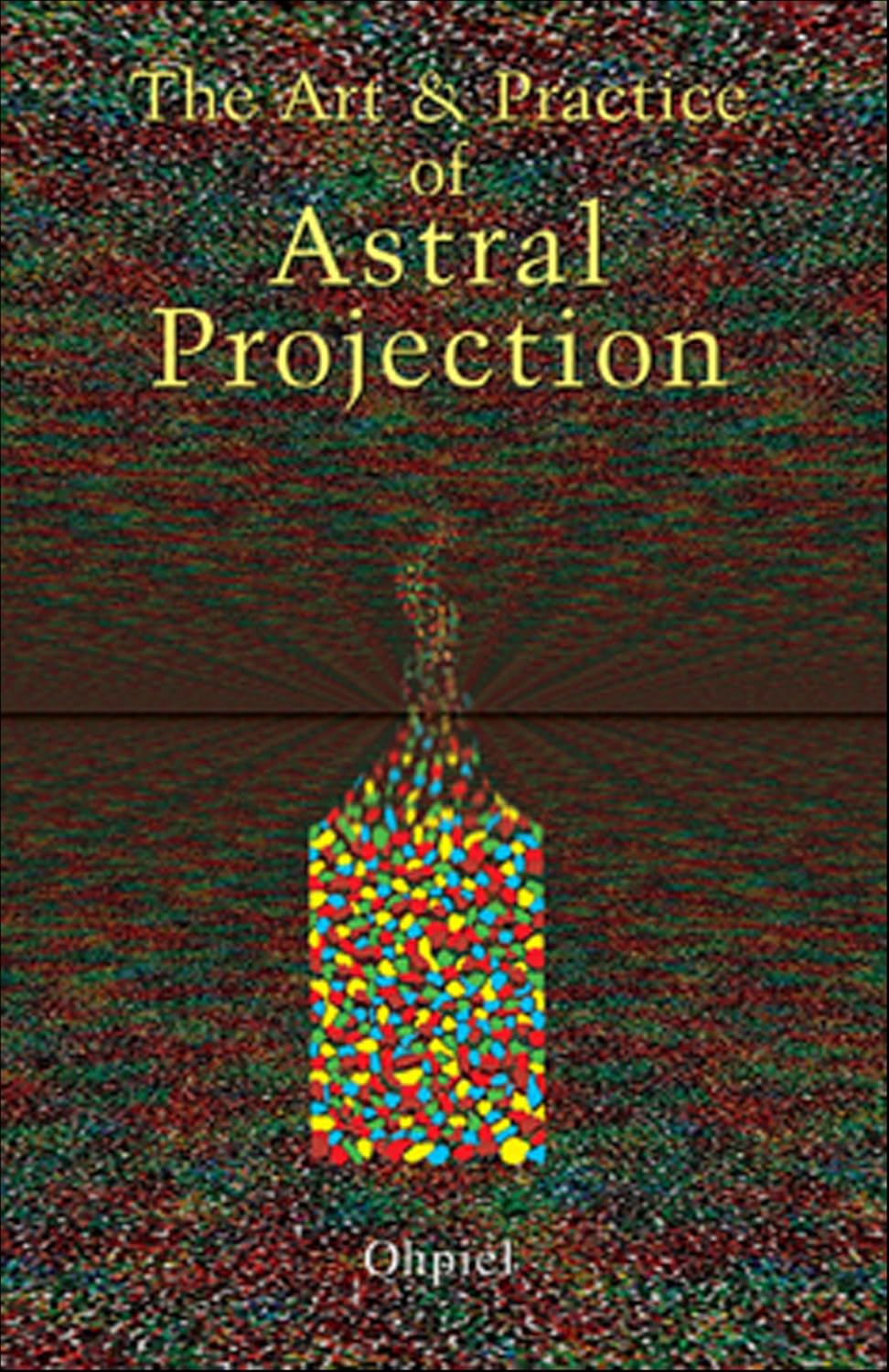 The Art and Practice of Astral Projection (Art & Practice Series)