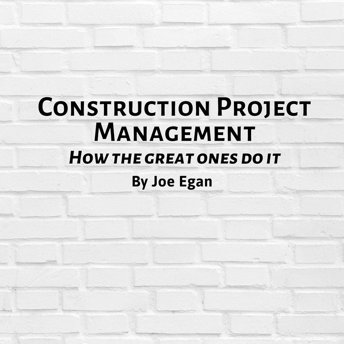 Construction Project Management: How the Great Ones Do It