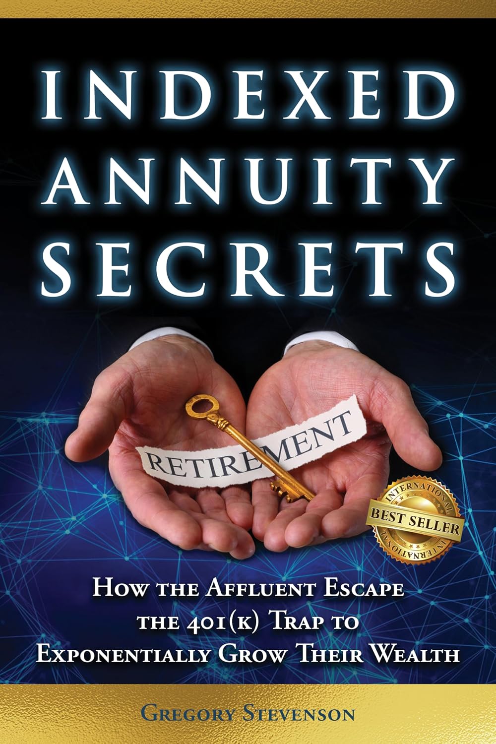 Indexed Annuity Secrets: How the Affluent Escape the 401(K) Trap to Exponentially Grow Their Wealth