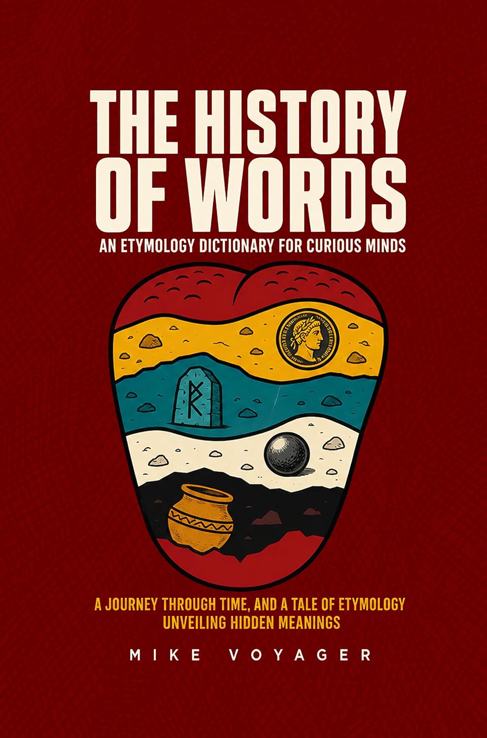 The History of Words: An Etymology Dictionary for Curious Minds: A Journey Through Time, and A Tale of Etymology Unveiling Hidden Meanings