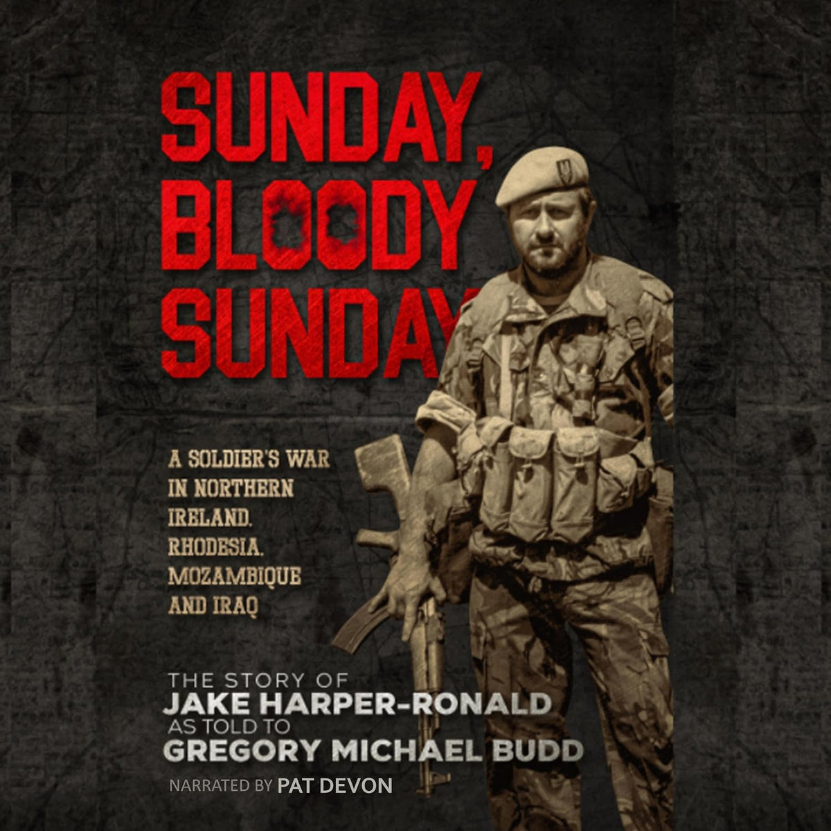 Sunday Bloody Sunday: A Soldier's War in Northern Ireland, Rhodesia, Mozambique and Iraq