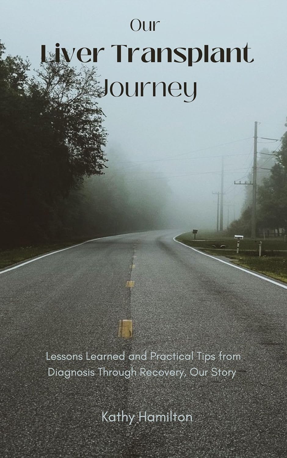Our Liver Transplant Journey: Lessons Learned and Practical Tips from Diagnosis Through Recovery, Our Story