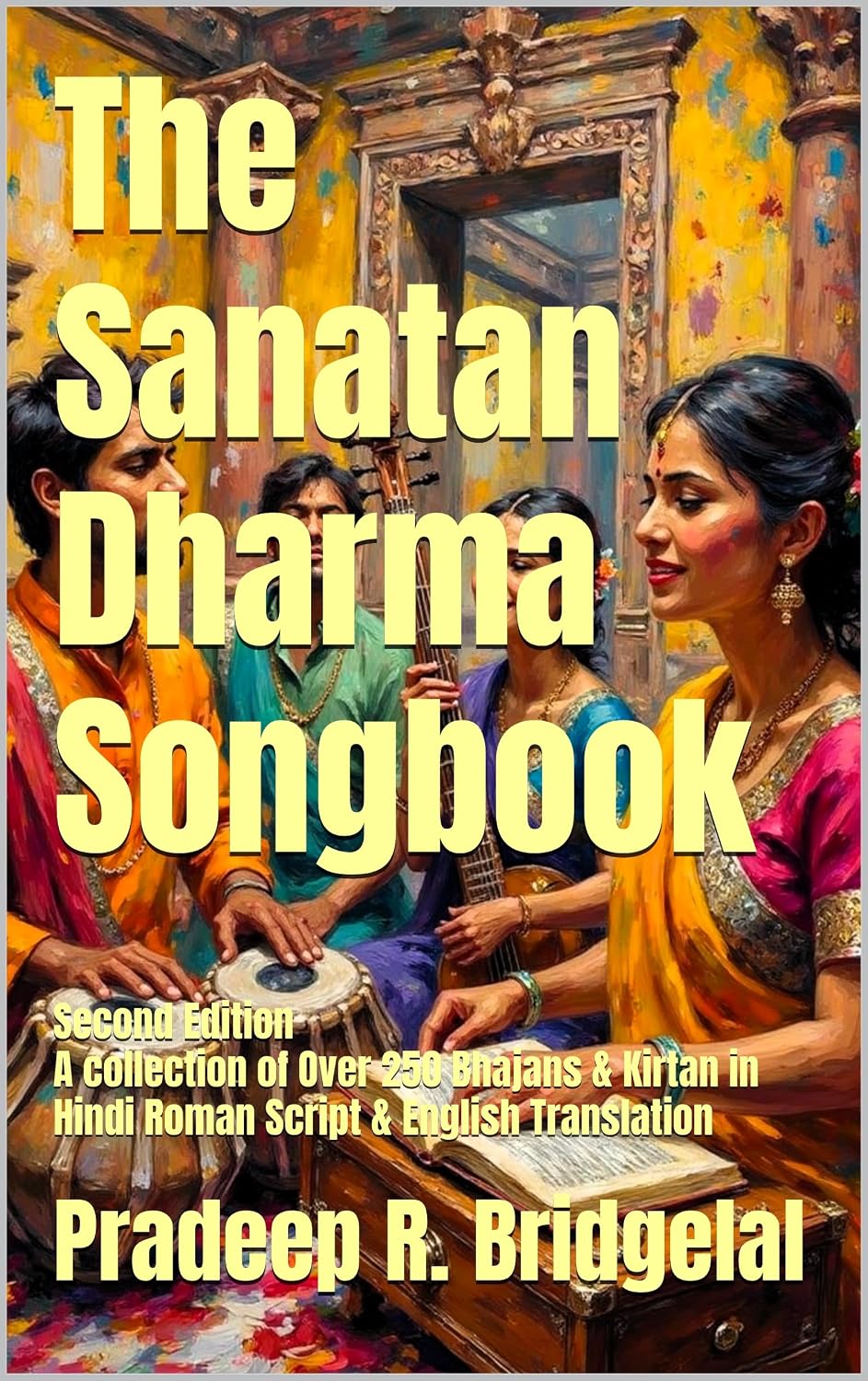 The Sanatan Dharma Songbook: A collection of Over 250 Bhajans & Kirtan in Hindi Roman Script & English Translation