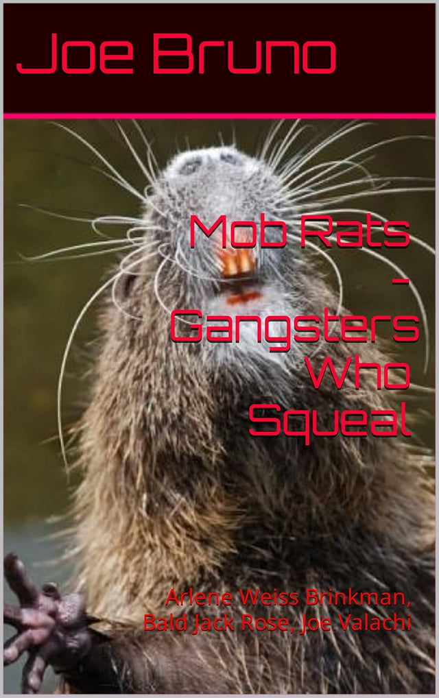 Mob Rats - Gangsters Who Squeal : Arlene Weiss Brinkman, Bald Jack Rose (Rosenzweig), Joe Joe Cago Valachi