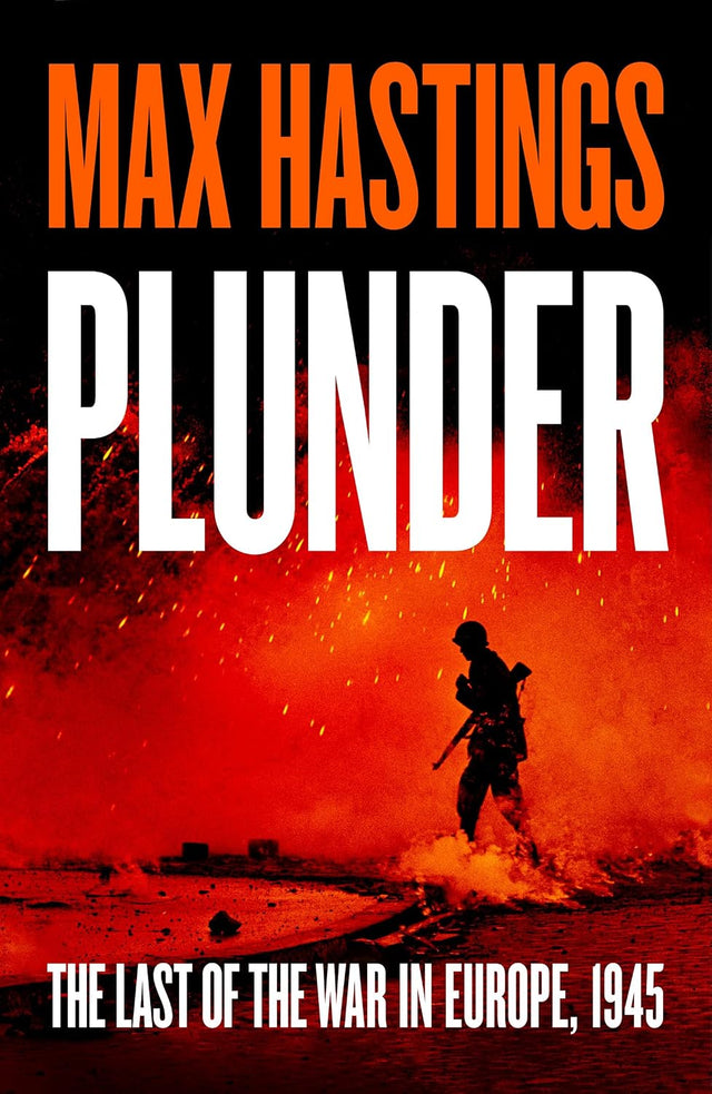 Plunder: From the bestselling historian of World War II, a thrilling and gripping story of the last forty days of the war in the West