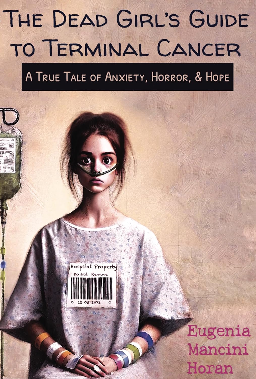 The Dead Girl's Guide to Terminal Cancer: A True Tale of Anxiety, Horror, & Hope