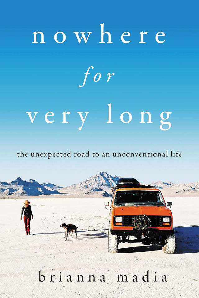 Nowhere for Very Long: The Unexpected Road to an Unconventional Life – A New York Times Bestselling Adventure Memoir