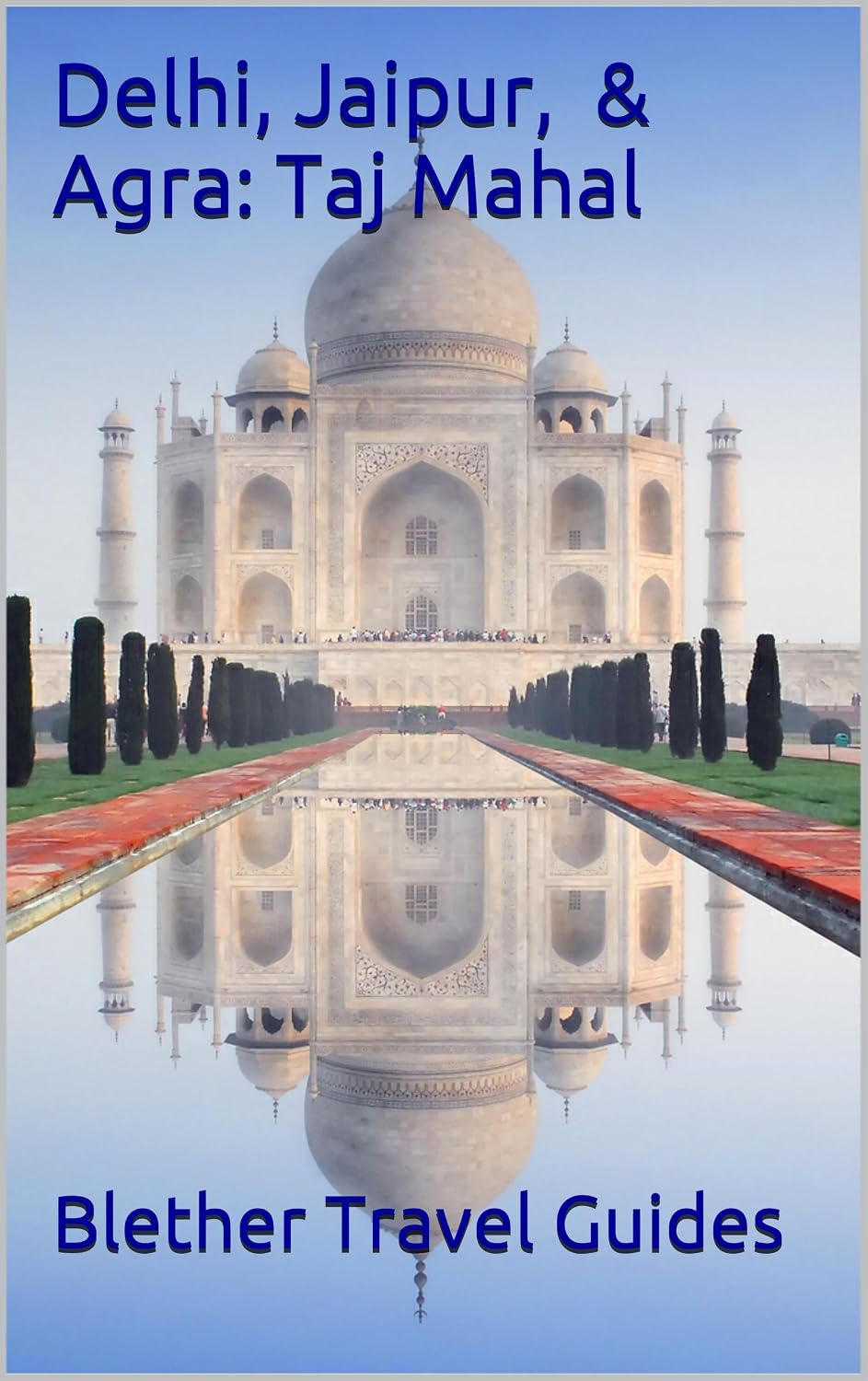Delhi, Jaipur, & Agra: Taj Mahal: India's Tourism Golden Triangle (India Travel Guide Book 16)