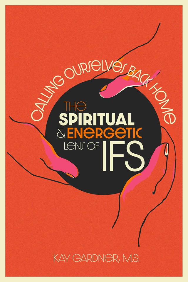 Calling Ourselves Back Home: The Spiritual and Energetic Lens of IFS