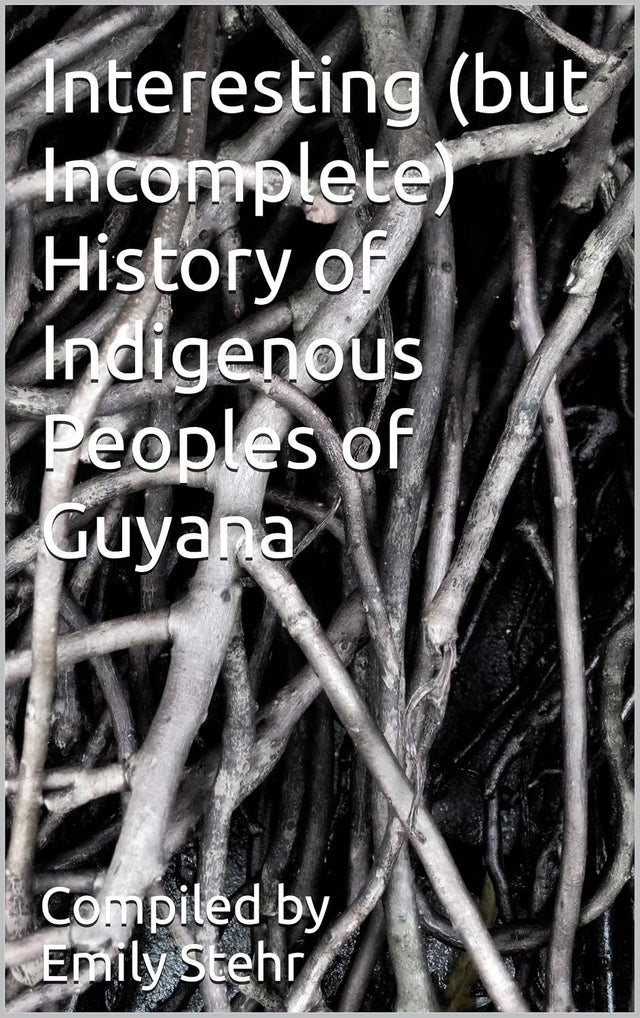 Interesting (but Incomplete) History of Indigenous Peoples of Guyana (INTERESTING HISTORY OF INDIGENOUS PEOPLES – BY COUNTRY)
