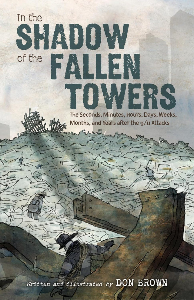 In the Shadow of the Fallen Towers: The Seconds, Minutes, Hours, Days, Weeks, Months, and Years after the 9/11 Attacks: A Graphic Novel – Young Adult Nonfiction That Bears Witness to History