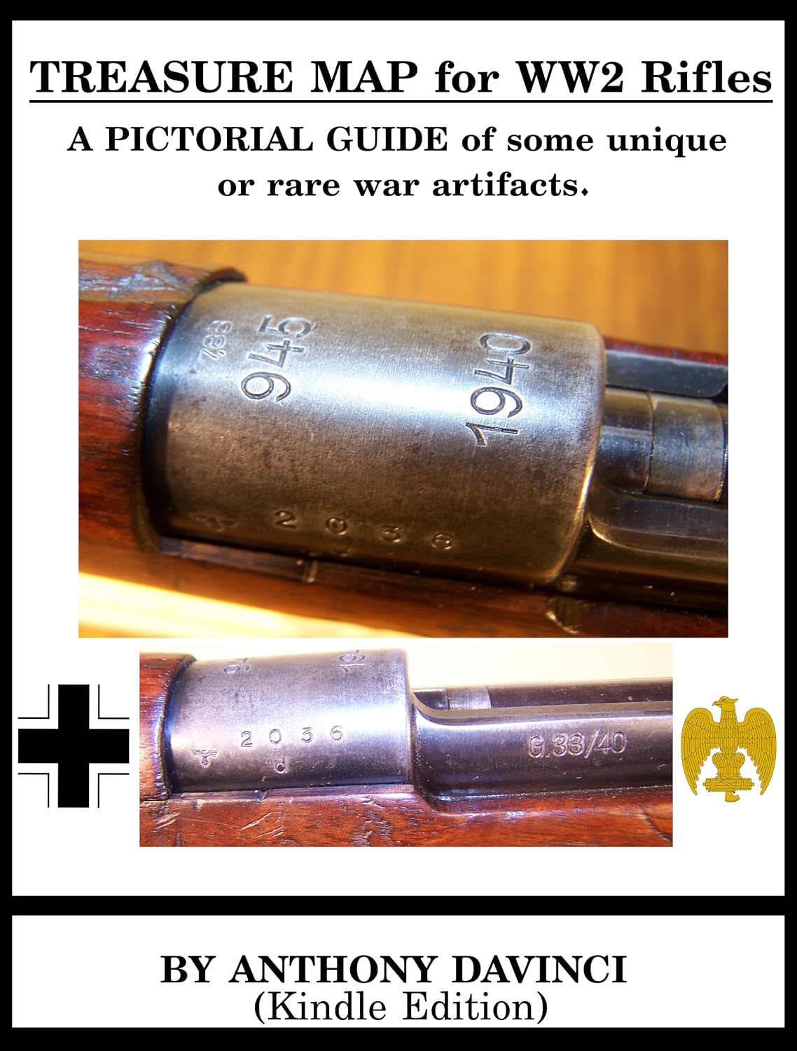 Treasure Map for WW2 Rifles: A Pictorial Guide of some Unique and Rare War Artifacts (Kindle Edition)