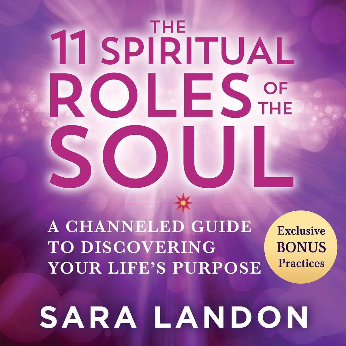 The 11 Spiritual Roles of the Soul: A Channeled Guide to Discovering Your Life’s Purpose