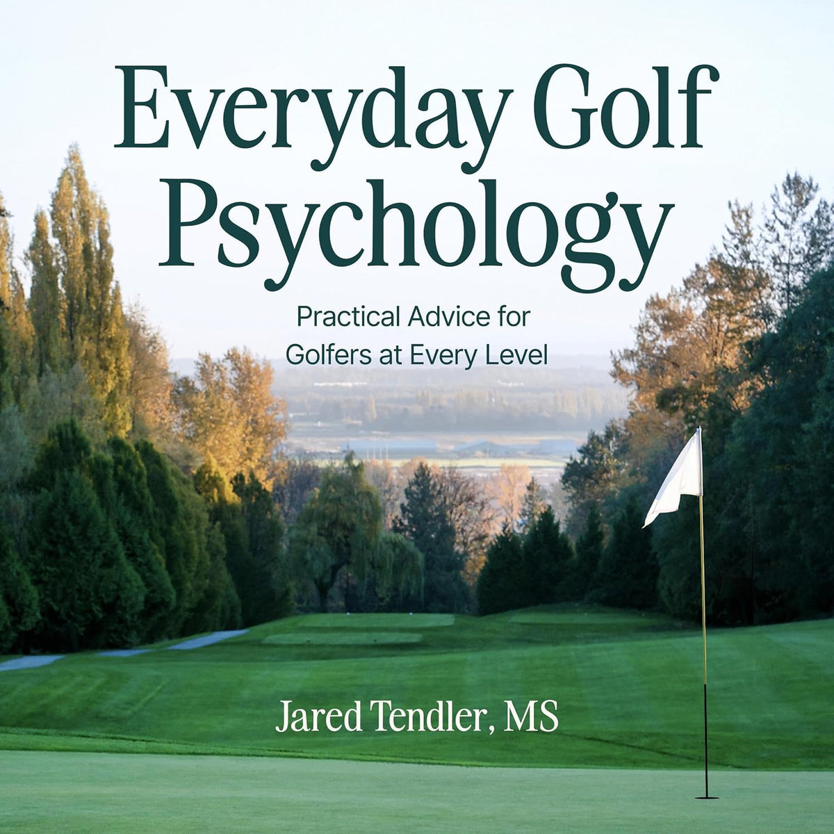 Everyday Golf Psychology: Practical Advice for Golfers at Every Level