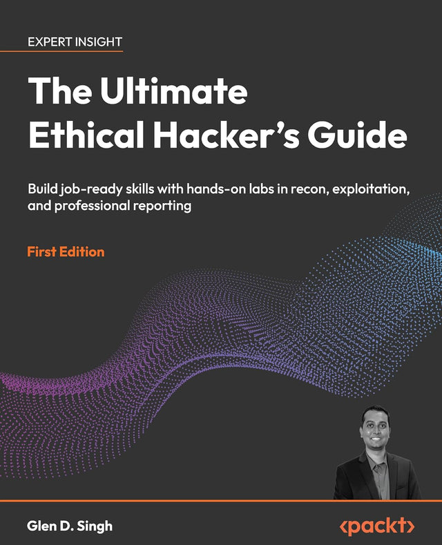 The Ultimate Ethical Hacker's Guide: Build job-ready skills with hands-on labs in recon, exploitation, and professional reporting