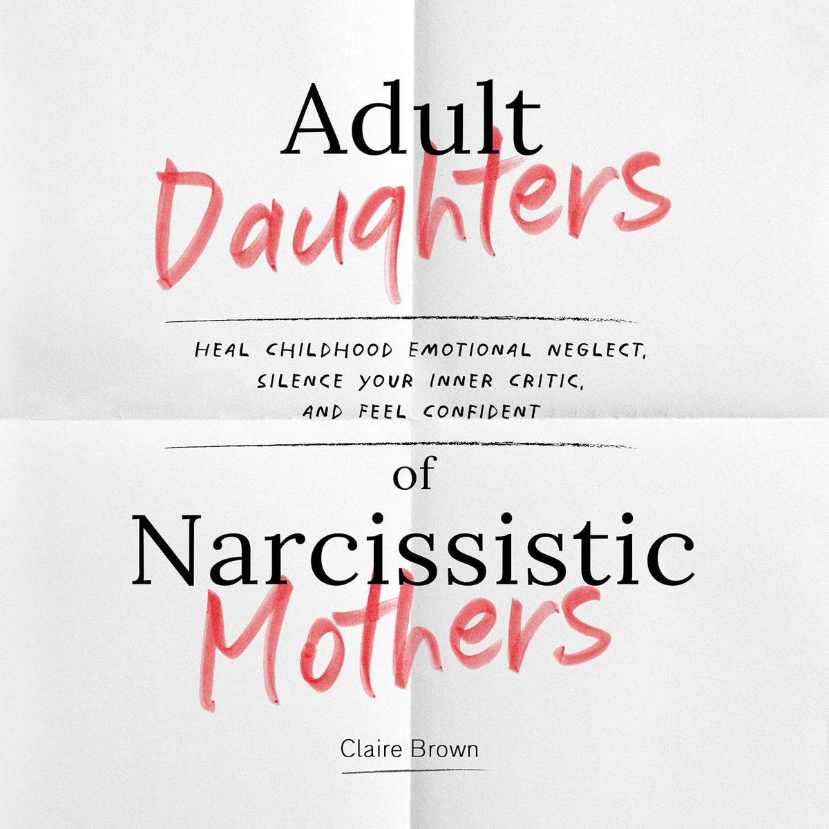 Adult Daughters of Narcissistic Mothers: Heal Childhood Emotional Neglect, Silence Your Inner Critic, and Feel Confident