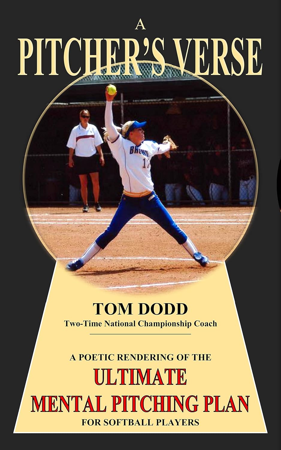 A PITCHER's VERSE: A POETIC RENDERING OF THE ULTIMATE MENTAL PITCHING PLAN FOR SOFTBALL PLAYERS