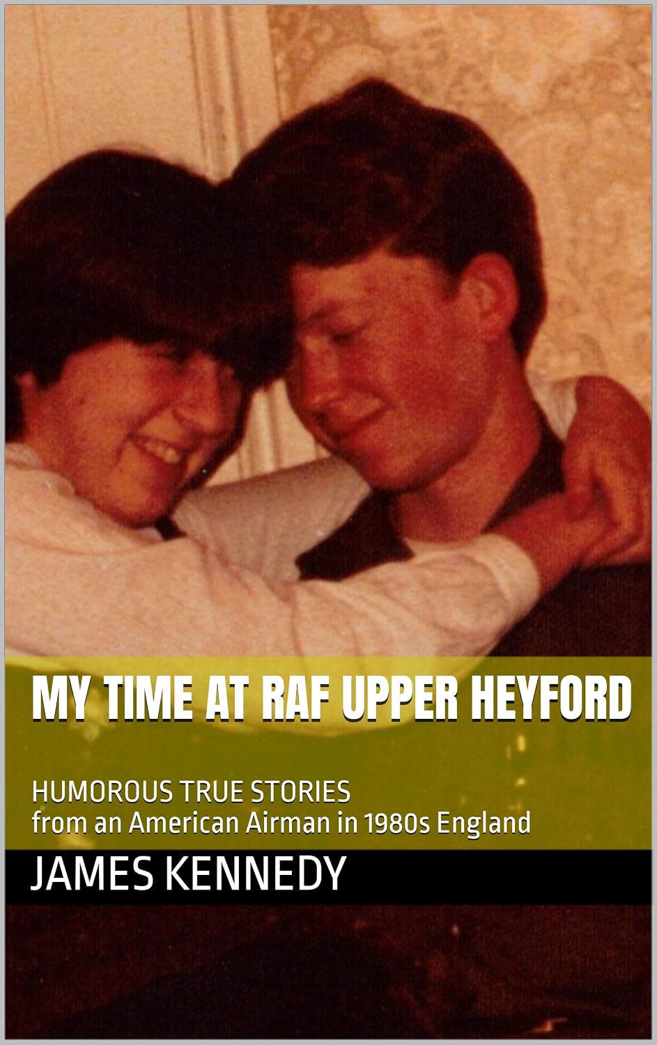 My Time at RAF Upper Heyford: HUMOROUS TRUE STORIES from an American Airman in 1980s England (The Air Force Years Book 2)