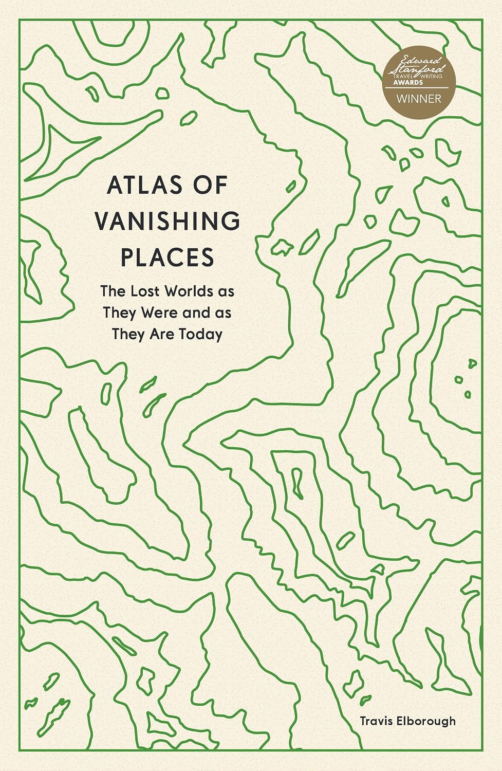 Atlas of Vanishing Places: The Lost Worlds as They Were and as They Are Today (Unexpected Atlases)