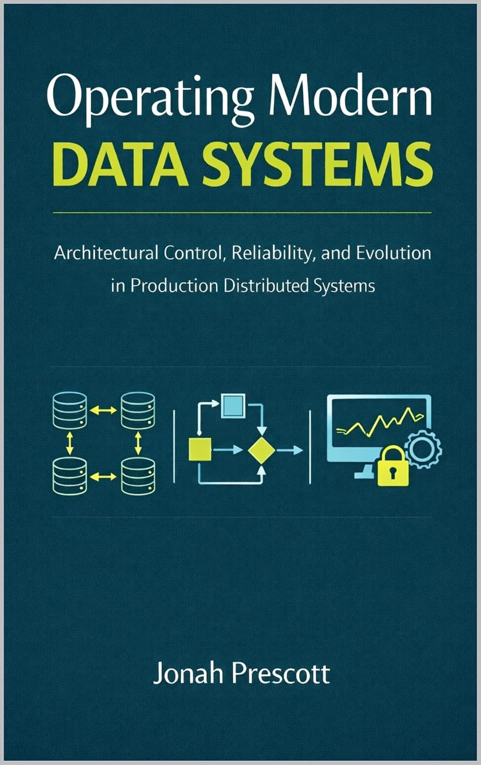 Operating Modern Data Systems: Architectural Control, Reliability, and Evolution in Production Distributed Systems (The Long-Lived Systems Series: ... ... and Judgment for Senior Engineers Book 2)