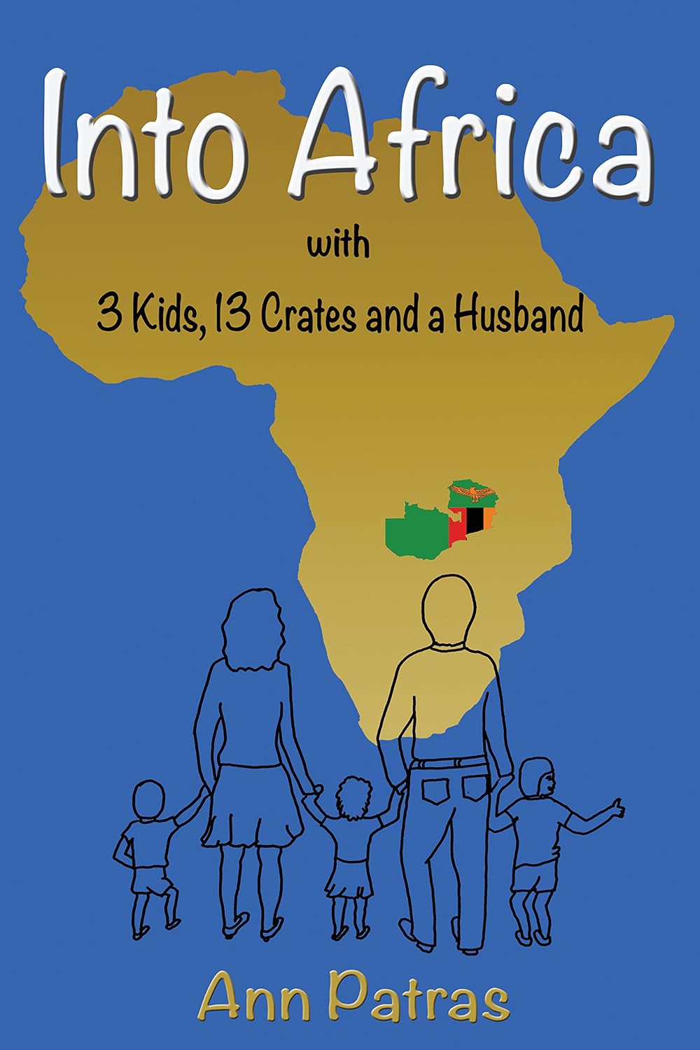 Into Africa: 3 Kids, 13 Crates and a Husband (Africa - Zambia Trilogy Book 1)