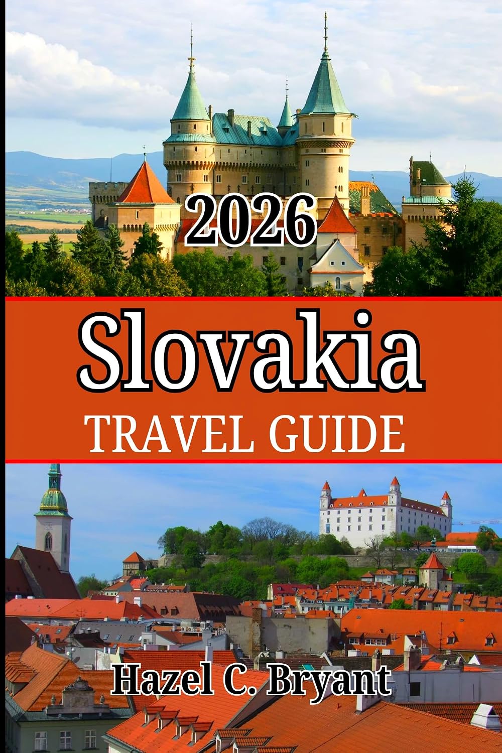 SLOVAKIA TRAVEL GUIDE 2026: Explore Top Cities, Hidden Gems with Immersive Guide to its Wonders, People, Culture, Cuisine, and Essential Travel Tips