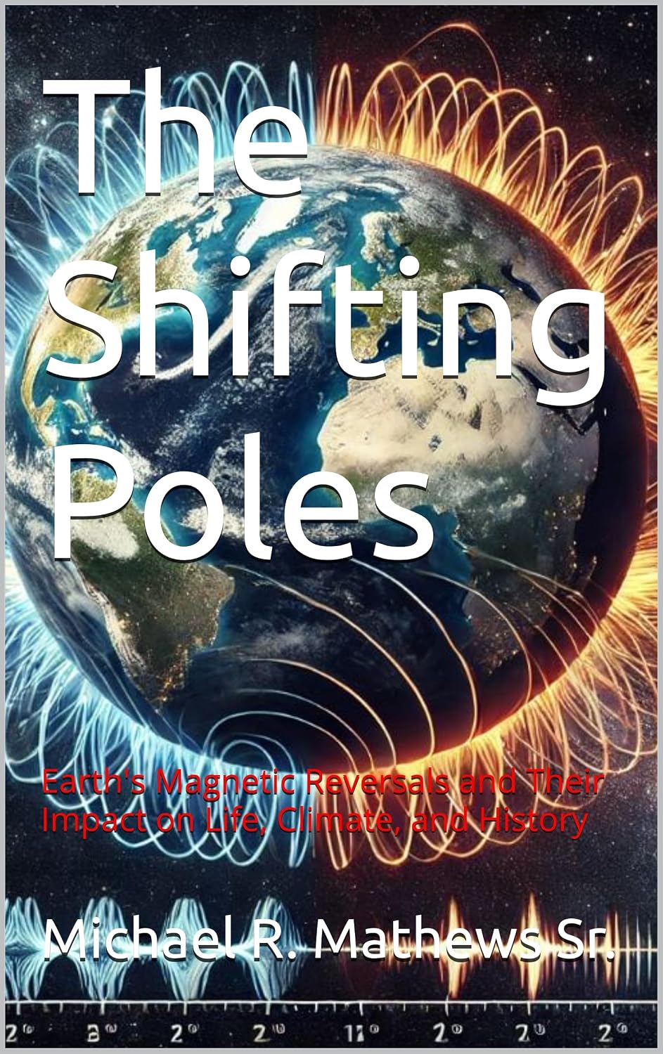 The Shifting Poles: Earth's Magnetic Reversals and Their Impact on Life, Climate, and History