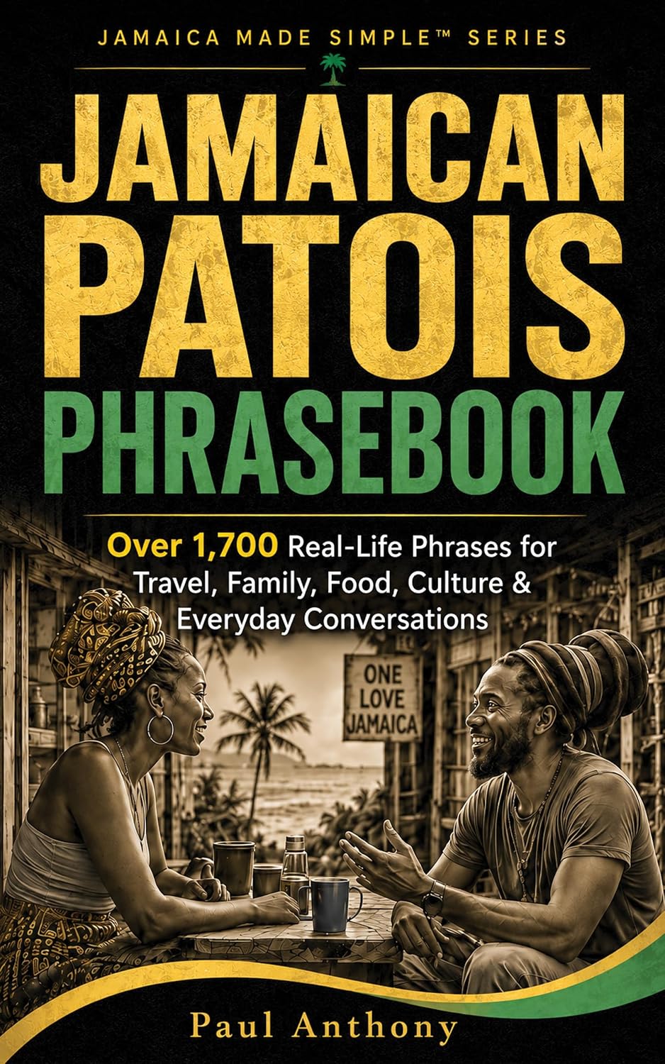Jamaican Patois Phrasebook: Over 1,700 Real-Life Phrases for Travel, Family, Food, Culture & Everyday Conversations (Jamaican Patois Made Simple Book 5)