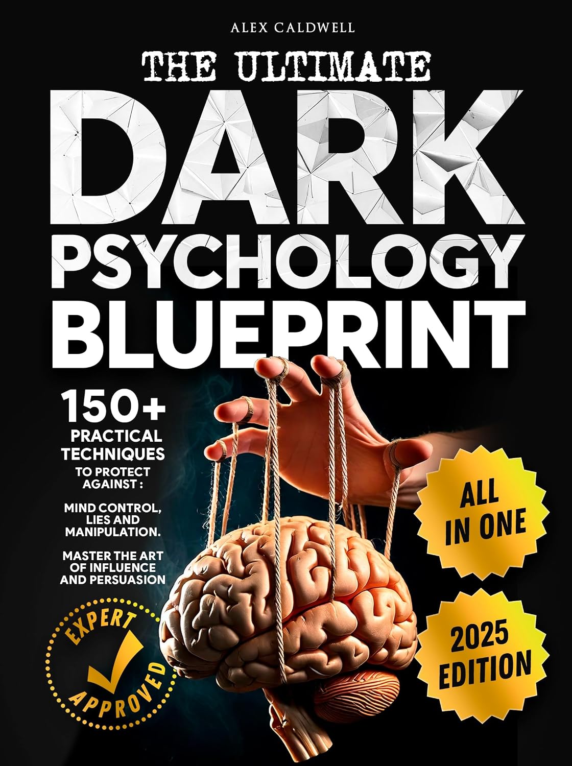 The Ultimate Dark Psychology Blueprint (All-in-1): 150+ Practical Techniques to Protect Against Mind Control, Lies and Manipulation. Master the Art of ... and Persuasion (Critical Thinking Book 2)