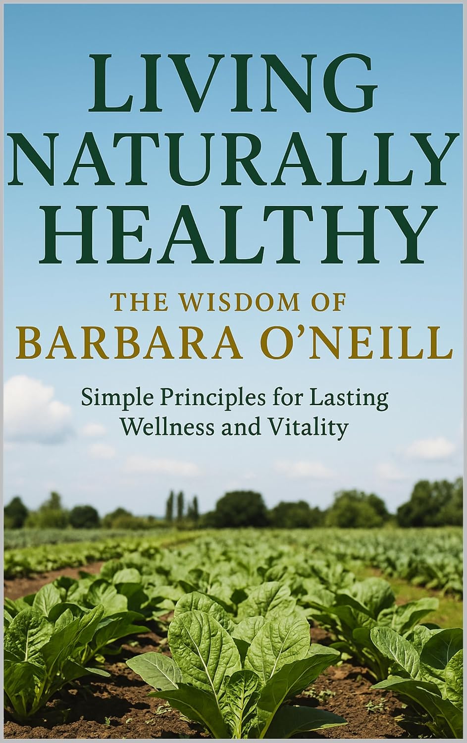 Living Naturally Healthy – The Wisdom of Barbara O’Neill: Simple Principles for Lasting Wellness and Vitality