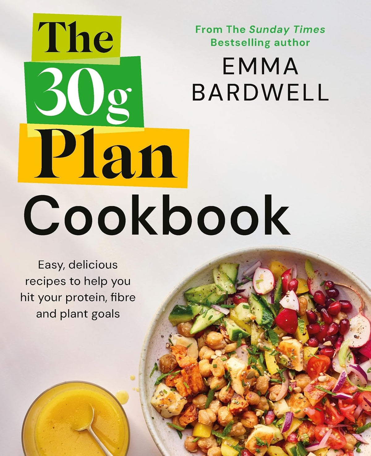 The 30g Plan Cookbook: Easy, delicious recipes that hit your protein, fibre and plant goals to lose weight and feel great