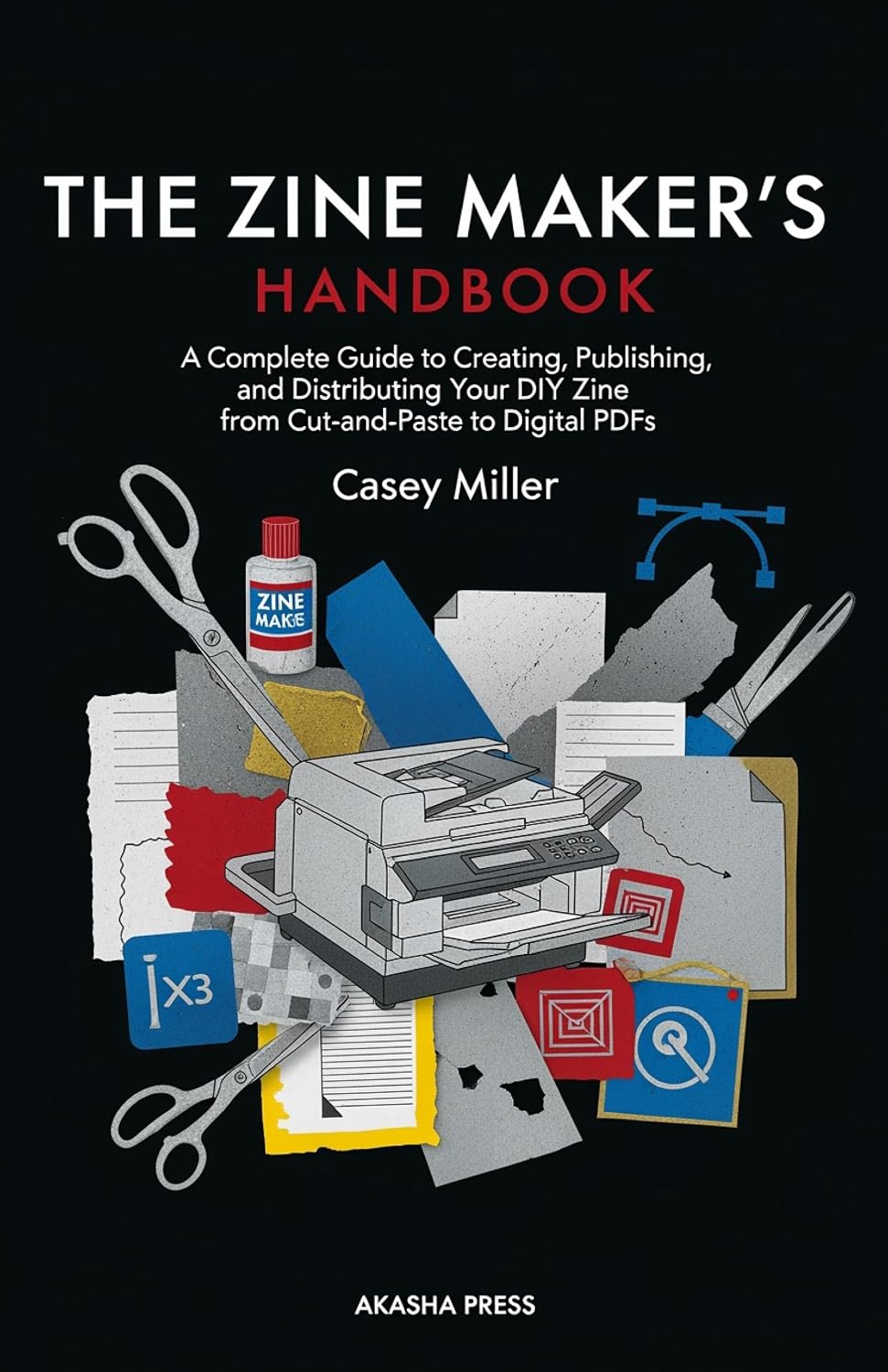 The Zine Maker's Handbook: A Complete Guide to Creating, Publishing, and Distributing Your DIY Zine from Cut-and-Paste to Digital PDFs