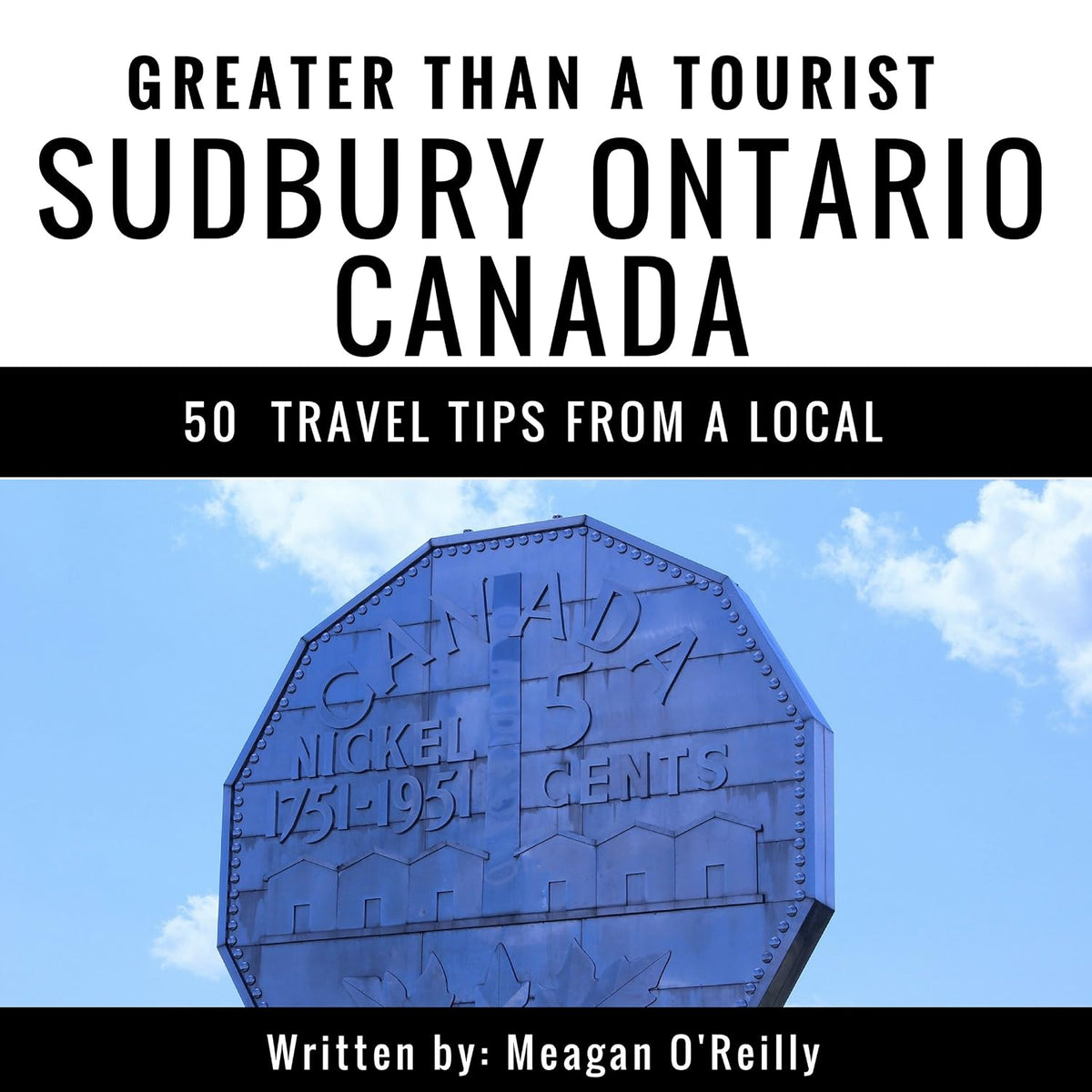 Greater Than a Tourist: Sudbury, Ontario, Canada: 50 Travel Tips from a Local