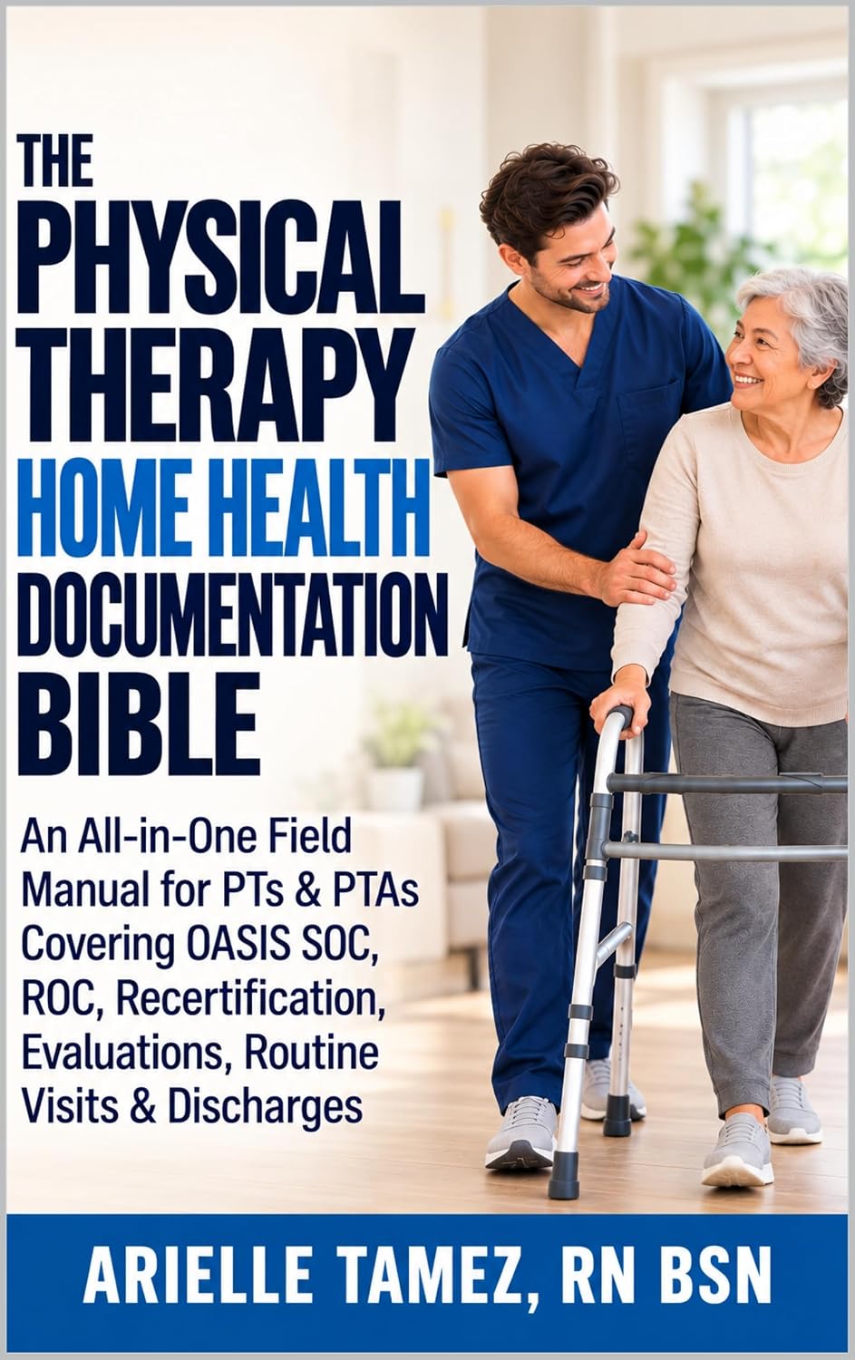 The Physical Therapy Home Health Documentation Bible: An All-in-One Field Manual for PTs & PTAs Covering OASIS SOC, ROC, Recertification, Evaluations, Routine Visits & Discharges