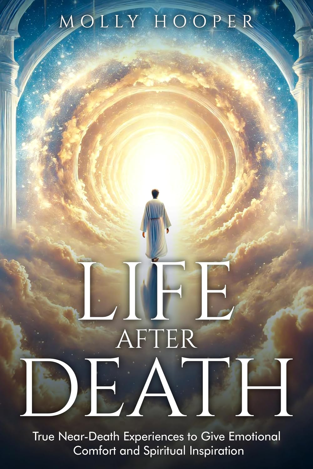 Life After Death: True Near-Death Experiences to Give Emotional Comfort and Spiritual Inspiration