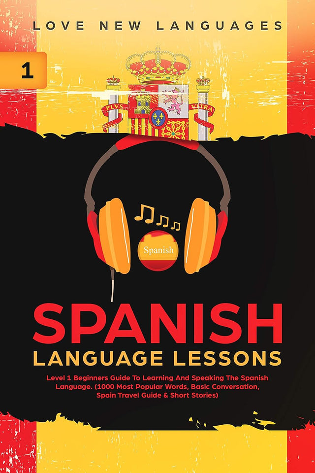 Spanish Language Lessons: Level 1 Beginners Guide To Learning And Speaking The Spanish Language (1000 Most Popular Words, Basic Conversation, Spain ... & Short Stories) (Learn Spanish Audiobooks)
